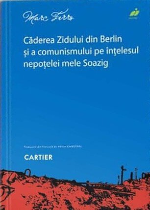 Căderea Zidului din Berlin și a comunismului pe înțelesul nepoțelei mele Soazig