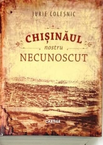 Chișinăul nostru necunoscut