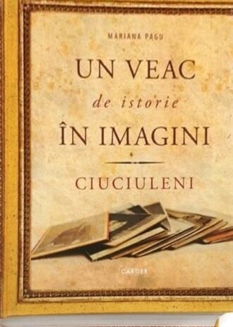 Un veac de istorie în imagini. Ciuciuleni