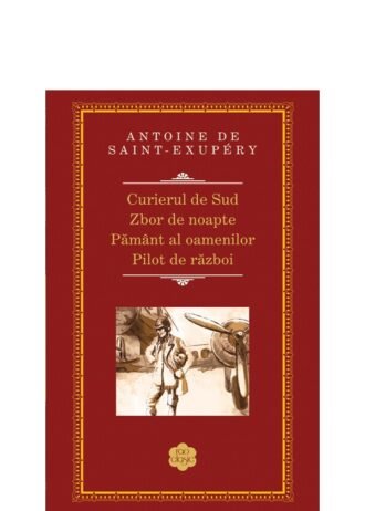 Curierul de sud. Zbor de noapte. Pilot de război. Pământ al oamenilor