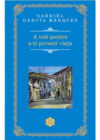 A trăi pentru a-ți povesti viața