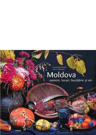 Moldova. Oameni, locuri, bucătărie și vin