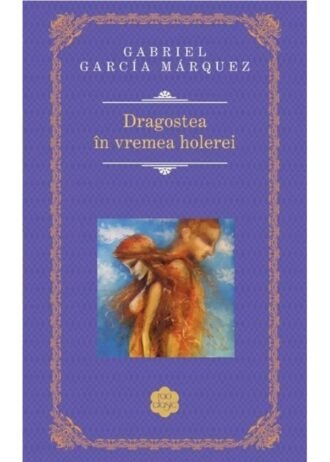 Dragostea în vremea holerei Gabriel Garcia Marquez