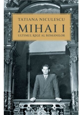 Mihai I, ultimul rege al românilor