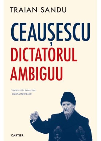 Ceaușescu. Dictatorul ambiguu