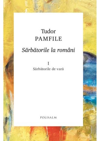 Sărbătorile la români. Volumul I